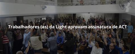 Trabalhadores As Da Light Aprovam Assinatura De Act Fnu