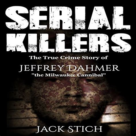 Serial Killers The True Crime Story Of Jeffery Dahmer The Milwaukee