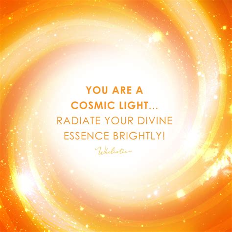 Quote: You are a cosmic light... radiate your divine essence brightly