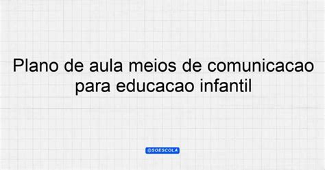 Plano De Aula Meios De Comunicação Educação Infantil - Plano de aula meios de comunicação para educação infantil