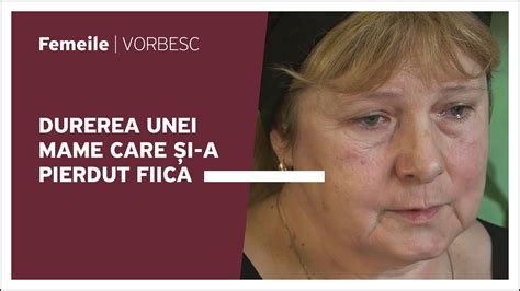 Durerea unei mame care și a pierdut fiica Urmăriți Femeile vorbesc