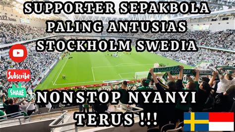 NONTON TIM SUPPORTER SEPAKBOLA PALING ANTUSIAS DI STOCKHOLM SWEDIA