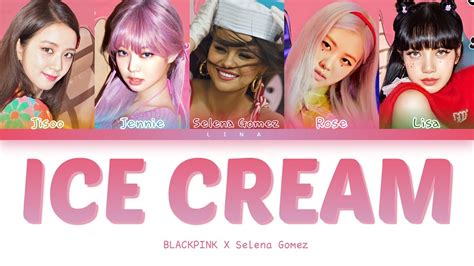 Blackpink 블랙핑크 Ice Cream With Selena Gomez Color Coded Lyrics Eng Rom Han 가사 Youtube