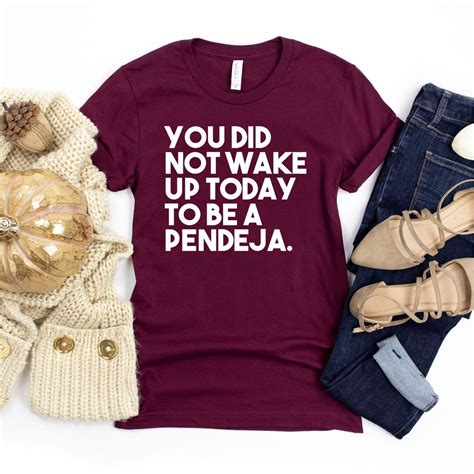 You Did Not Wake Up Today To Be A Pendeja Tee Latina Power Spanish Shirt Camisa Mexican
