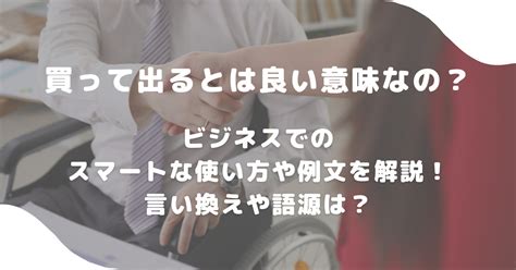 買って出るとは良い意味なの？ビジネスでのスマートな使い方や例文を解説！言い換えや語源は？ 意味lab