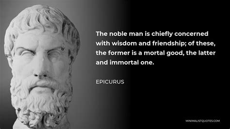 Epicurus Quote The Noble Man Is Chiefly Concerned With Wisdom And