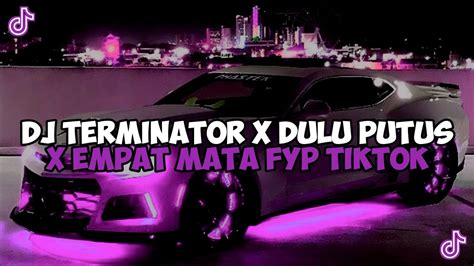 Dj Terminator X Dulu Putus Itu Maumu X Empat Mata Viral Fyp Tiktok