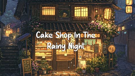 Cake Shop In The Rainy Night Rainy Lofi Deep Focus To Study Work