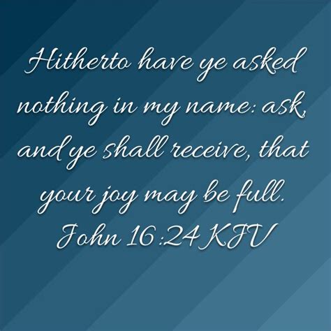 John 1624 Hitherto Have Ye Asked Nothing In My Name Ask And Ye Shall