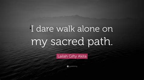 Lailah Gifty Akita Quote I Dare Walk Alone On My Sacred Path