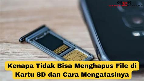 Kenapa Tidak Bisa Menghapus File Di Kartu Sd Dan Cara Mengatasinya