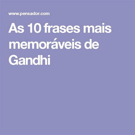 13 Frases Memoráveis E Inteligentes De Gandhi Que Vão Marcar A Sua Vida