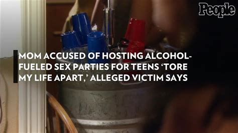 Mom Accused Of Hosting Alcohol Fueled Sex Parties For Teens Tore My Life Apart Alleged Victim
