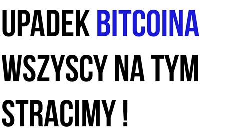 Upadek Bitcoina Wszyscy Na Tym Stracimy YouTube