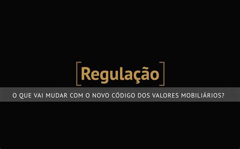 O que muda o novo Código dos Valores Mobiliários Mercados