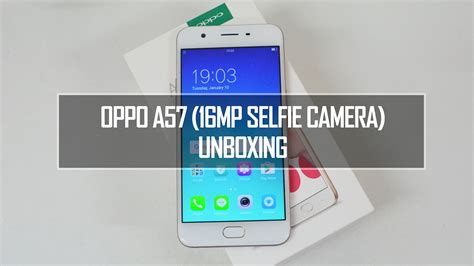 Oppo A57 Unboxing Hands On 16MP Selfie Camera And Software Features