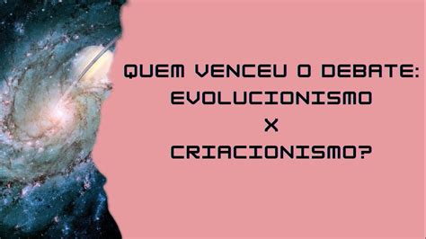 QUEM VENCEU O DEBATE ENTRE EVOLUCIONISMO X CRIACIONISMO YouTube