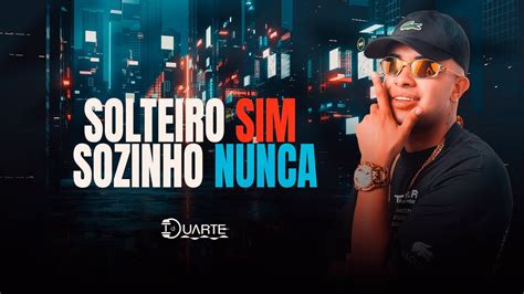 SOLTEIRO SIM SOZINHO NUNCA MC TOPRE MC NAUAN DJ DUARTE YouTube