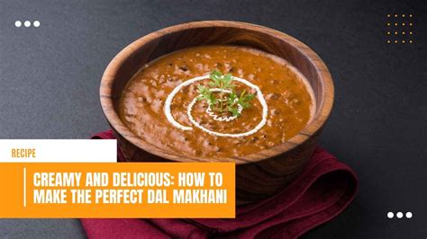 Creamy Delicious How To Make Perfect Dal Makhani Recipe