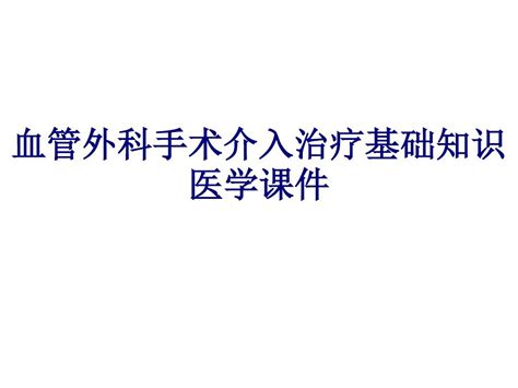 血管外科手术介入治疗基础知识ppt培训课件word文档在线阅读与下载免费文档