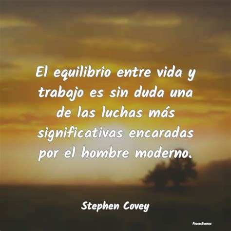 Frases De Stephen Covey El Equilibrio Entre Vida Y Trabajo Es Si