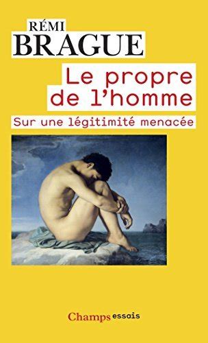 Le Propre De L Homme Sur Une L Gitimit Menac E By R Mi Brague By