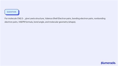 SOLVED: For molecule CN2 2- , give Lewis structure, Valence Shell Electron pairs, bonding ...