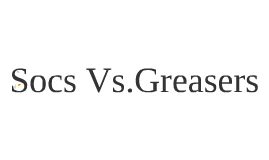 Socs Vs. Greasers by Lauren Mercado on Prezi