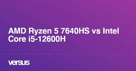 AMD Ryzen 5 7640HS vs Intel Core i5-12600H: What is the difference?