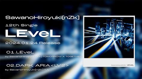 Sawanohiroyuki[nzk] 12th Single 『level』 Digest Youtube