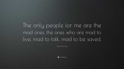 Jack Kerouac Quote: “The only people for me are the mad ones, the ones