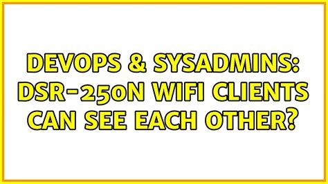 Devops Sysadmins Dsr N Wifi Clients Can See Each Other Youtube