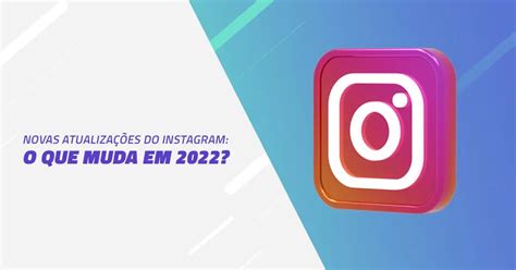 Novas atualizações do Instagram o que muda em 2022