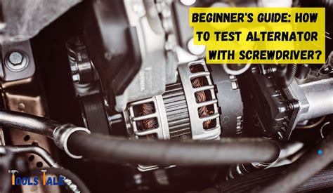 Beginner S Guide How To Test Alternator With Screwdriver