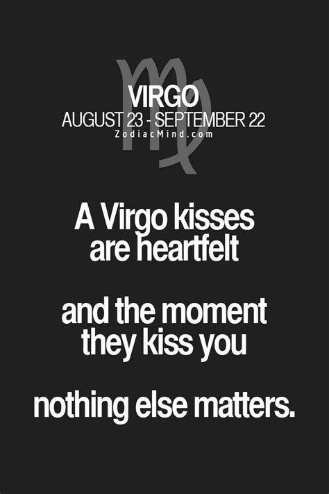 A Virgo Kisses Are Heartfelt And The Moment They Kiss You Nithing Else Matters Virgo Quotes