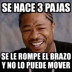 Meme Yo Dawg Se Hace 3 Pajas Se Le Rompe El Brazo Y No Lo Puede Mover