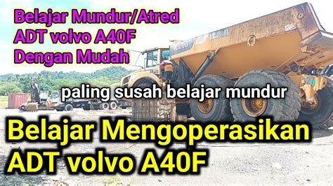 Belajar Mengoperasikan ADT Volvo A40F Cara Mundurkan ADT Volvo A40F