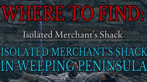 Where To Find Isolated Merchant S Shack In Weeping Peninsula Elden