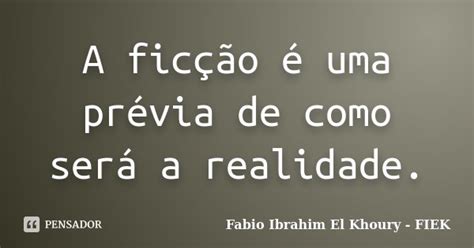 A Ficção é Uma Prévia De Como Será Fábio Ibrahim El Khoury Pensador