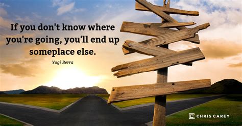 If You Dont Know Where Youre Going Youll End Up Someplace Else — Chris Carey