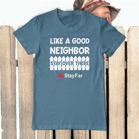 Like A Good Neighbor Stay Over There Tee Shirt Neghibor State Farm Meme ...