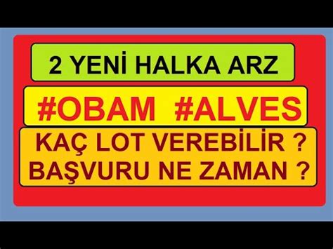 SPK DAN 2 YENİ HALKA ARZ OBAM ALVES KAÇ LOT VEREBİLİR BAŞVURU