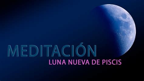 Meditaci N Luna Nueva Piscis Youtube