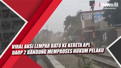 Video Viral Aksi Lempar Batu Ke Kereta Api Daop Bandung Memproses