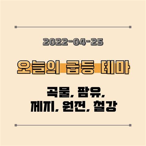 🚀 0425 급등테마 And 관련주 곡물 팜유 제지 원전 철광석 계란 관련주