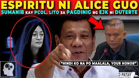 ESPIRITU Ni ALICE GUO SUMANIB Kay PCOL LITO Sa PAGDINIG Ng EJK Ni