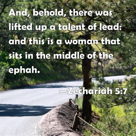 Zechariah 5:7 And, behold, there was lifted up a talent of lead: and this is a woman that sits ...