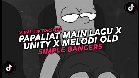 DJ Papaliat Main Lagu X Unity X Melodi Old SIMPLE BANGERS Viral Tiktok