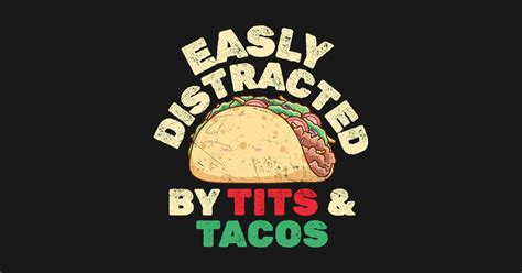 Easily Distracted By Tits And Tacos Easily Distracted By Tits And Tacos T Shirt TeePublic
