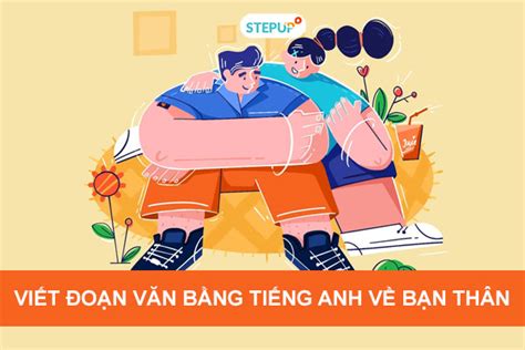 Viết đoạn văn bằng tiếng Anh về người bạn thân hay nhất Step Up English